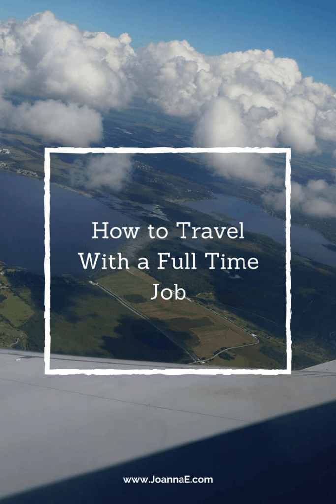 How To Travel With A Full Time Job